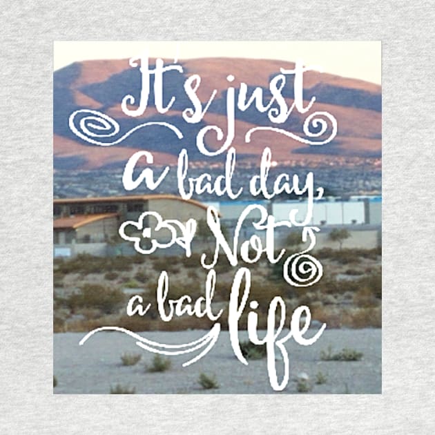 Its just a bad DAY, not a bad LIFE (white script) by PersianFMts